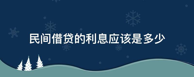 民间借贷的利息应该是多少 民间借贷的利息一般是多少