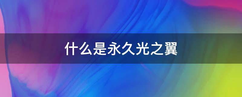 什么是永久光之翼（什么叫永久光之翼）