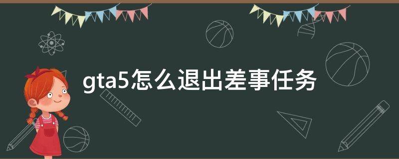gta5怎么退出差事任务（gta5快速退出差事）