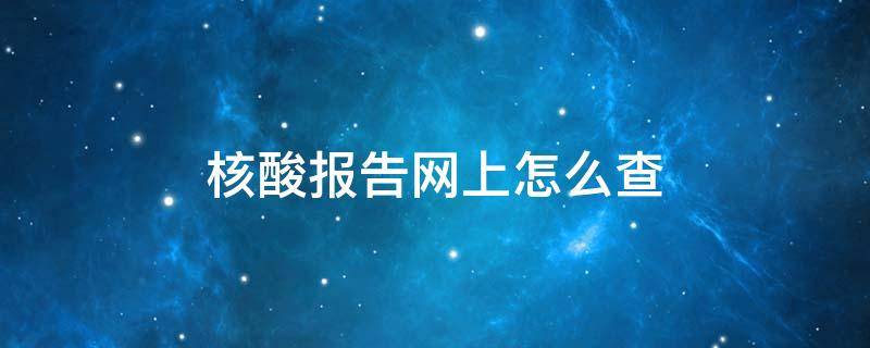 核酸报告网上怎么查 太原核酸报告网上怎么查
