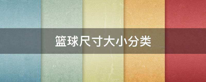 篮球尺寸大小分类 篮球尺寸大小分类7和6