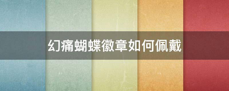幻痛蝴蝶徽章如何佩戴（蝴蝶徽章怎么佩戴）