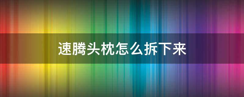 速腾头枕怎么拆下来（速腾头枕怎么拆下来视频）