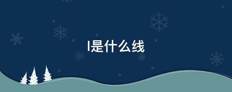 l是什么线（l是什么线l1是什么线）