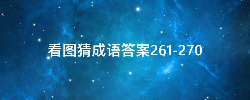 看图猜成语答案261-270（看图猜成语答案大全）