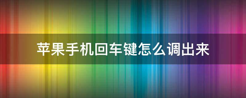 苹果手机回车键怎么调出来（iphone回车键怎么调出来）