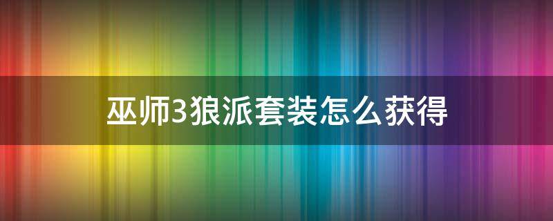 巫师3狼派套装怎么获得 巫师3狼学派套装在哪