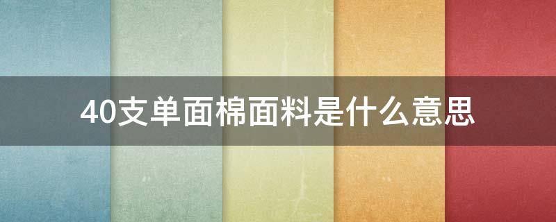 40支单面棉面料是什么意思（面料40支是纯棉吗）