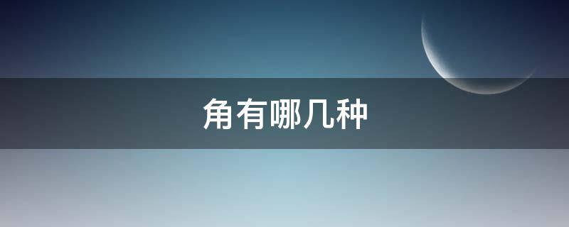 角有哪几种（生角有哪几种）