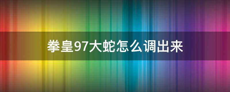 拳皇97大蛇怎么调出来 拳皇97大蛇怎么调出来电脑版