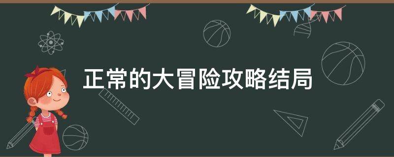 正常的大冒险攻略结局 正常的大冒险攻略好结局