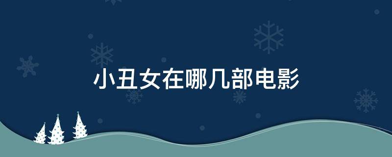 小丑女在哪几部电影 小丑女在哪几部电影出现