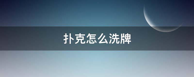 扑克怎么洗牌 扑克怎么洗牌视频