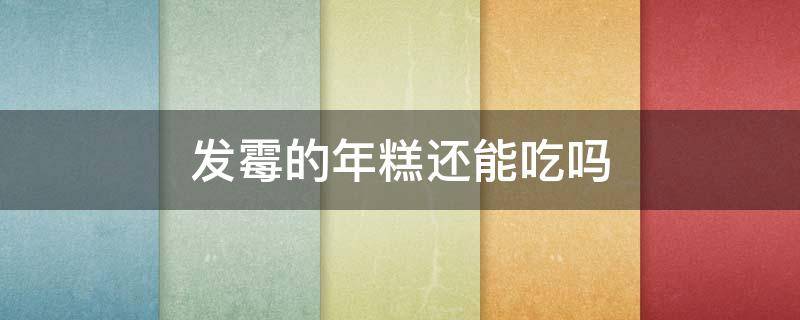 发霉的年糕还能吃吗 年糕发霉了还可以吃吗