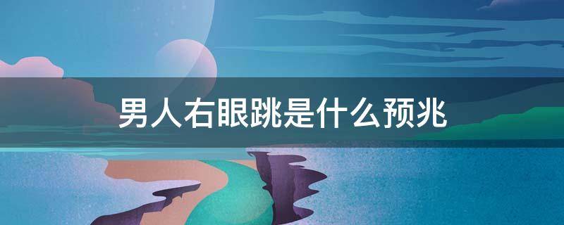 男人右眼跳是什么预兆 男人右眼跳是什么预兆周公解梦