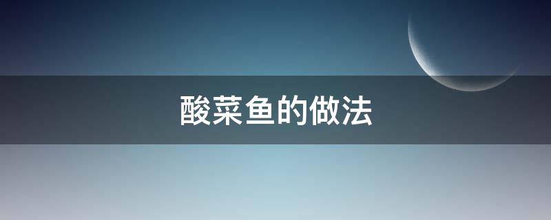 酸菜鱼的做法 酸菜鱼的做法和步骤图