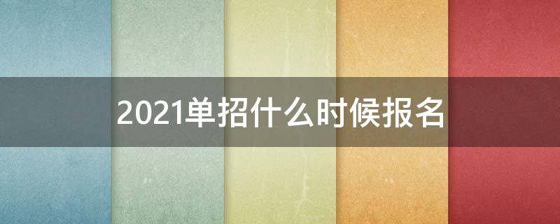 2021单招什么时候报名（2021单招什么时候报名开始）