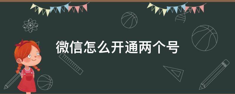微信怎么开通两个号 怎样才能开通两个微信号