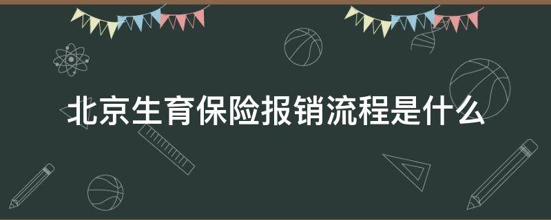 北京生育保险报销流程是什么（北京生育险保险报销的流程）