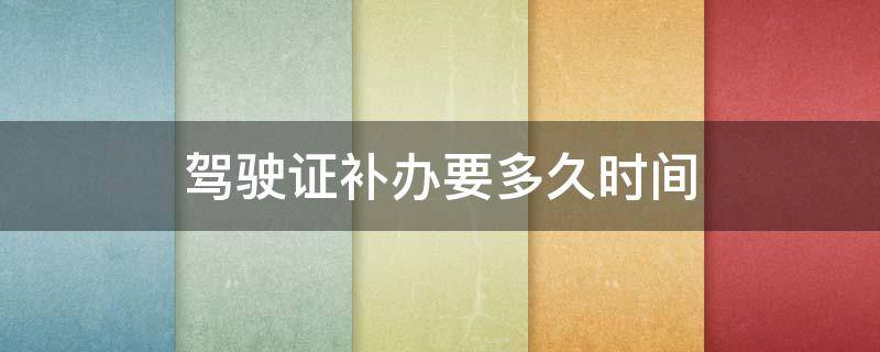 驾驶证补办要多久时间 驾驶证可以补办吗?要多久时间