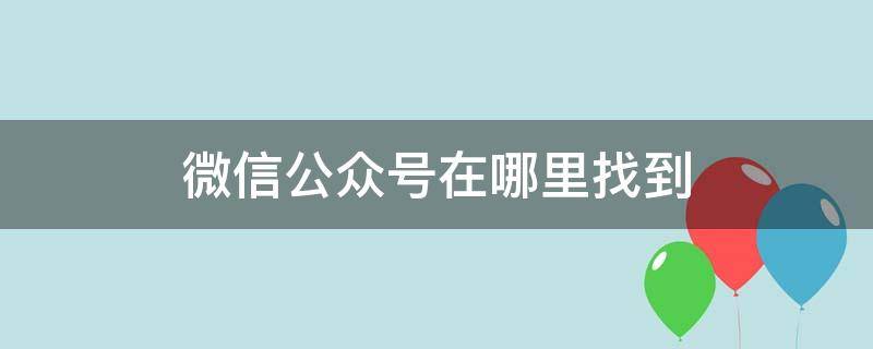 微信公众号在哪里找到（微信里面公众号在哪里找）