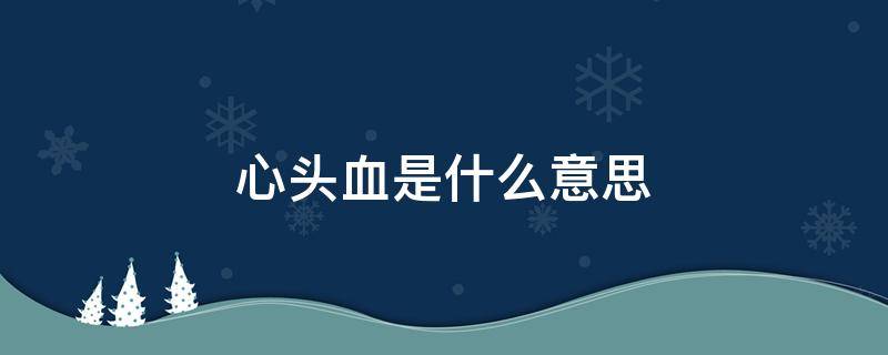 心头血是什么意思 三生三世十里桃花心头血是什么意思
