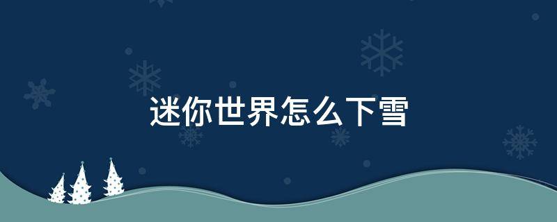 迷你世界怎么下雪 迷你世界下雪了怎么办