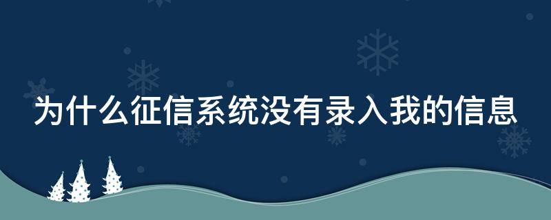 为什么征信系统没有录入我的信息 征信中心没有录入