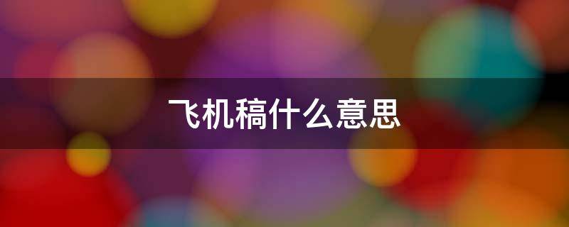 飞机稿什么意思 到底啥叫飞机稿