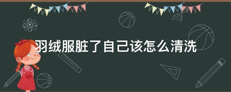 羽绒服脏了自己该怎么清洗 羽绒服脏了自己怎样清洗