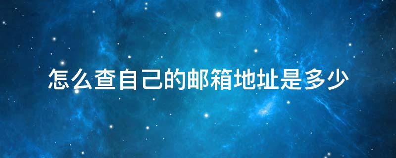 怎么查自己的邮箱地址是多少（怎么查自己的邮箱地址是多少手机）