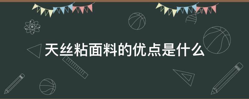 天丝粘面料的优点是什么（天丝与粘纤哪个面料更舒适）