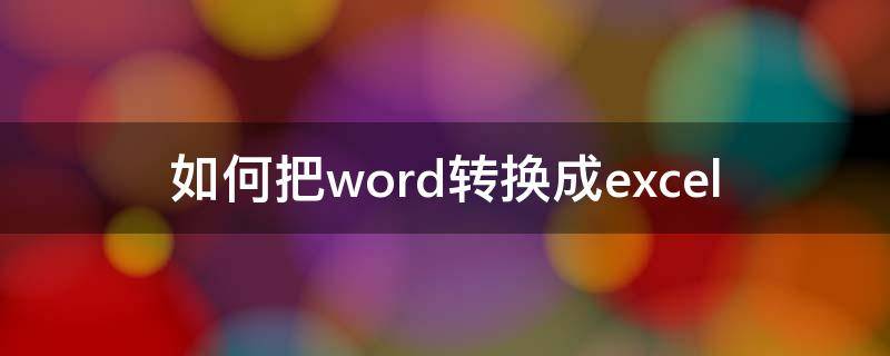 如何把word转换成excel word怎么转换成excel