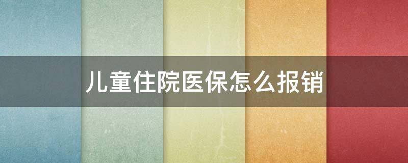 儿童住院医保怎么报销（济南儿童住院医保怎么报销）