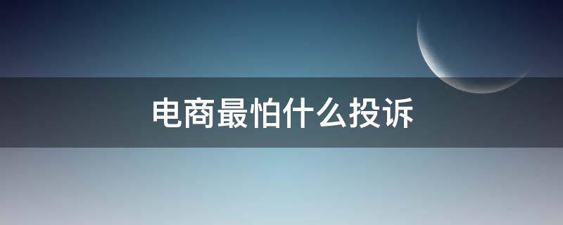 电商最怕什么投诉（唯品会电商最怕什么投诉）