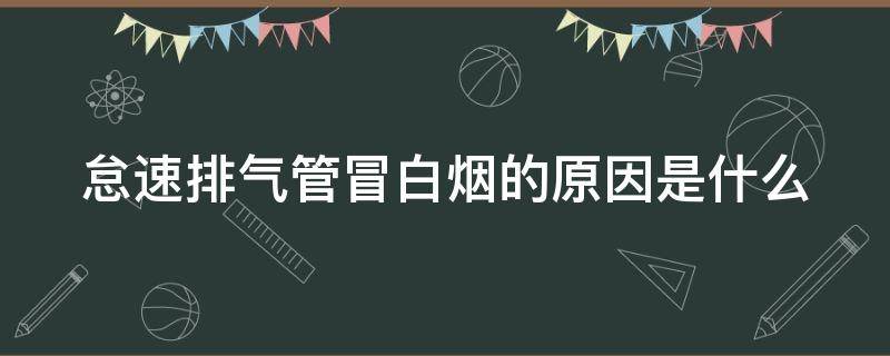 怠速排气管冒白烟的原因是什么 怠速排气管冒白雾