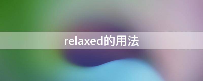 relaxed的用法 relaxed的用法及短语