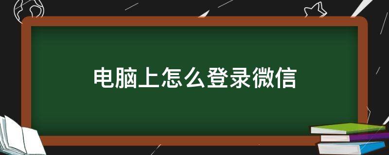 电脑上怎么登录微信 不用手机扫一扫在电脑上怎么登录微信