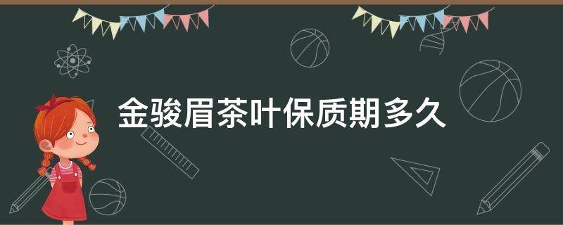 金骏眉茶叶保质期多久 金骏眉茶叶一般保质期多久