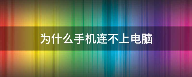 为什么手机连不上电脑 为什么手机连不上电脑传输数据