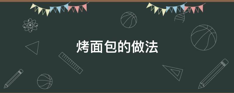 烤面包的做法（烤面包的做法技术配方教程）