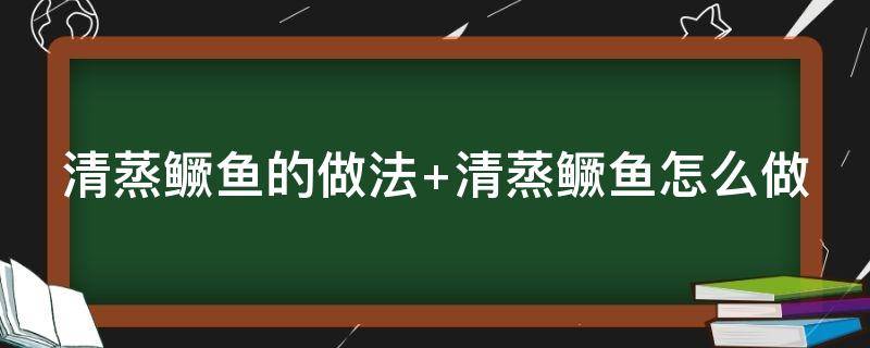 清蒸鳜鱼的做法（清蒸桂鱼的做法 家常的做法视频）