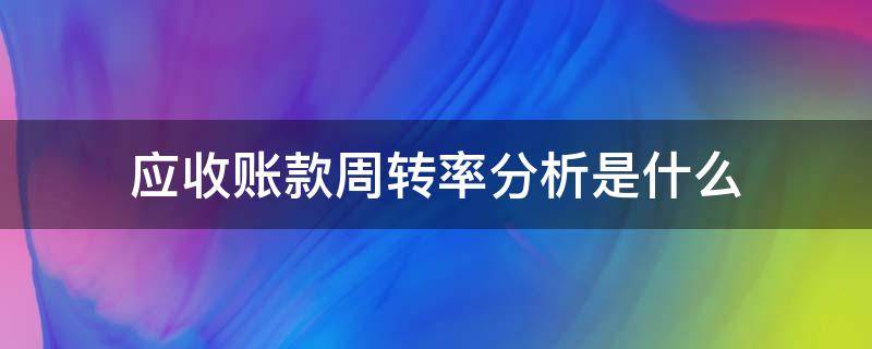 应收账款周转率分析是什么 应收帐款周转率分析