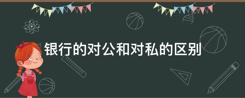 银行的对公和对私的区别 银行所说的对公和对私