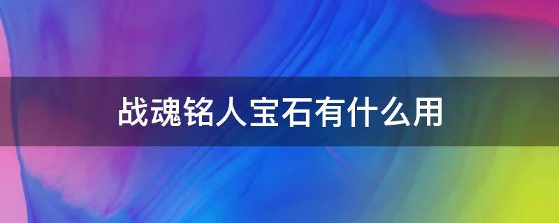 战魂铭人宝石有什么用 战魂铭人蓝宝石有什么用