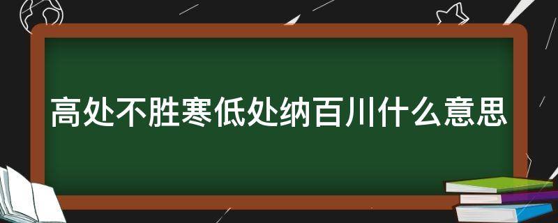 高处不胜寒低处纳百川什么意思 高处不胜寒 低处有百川