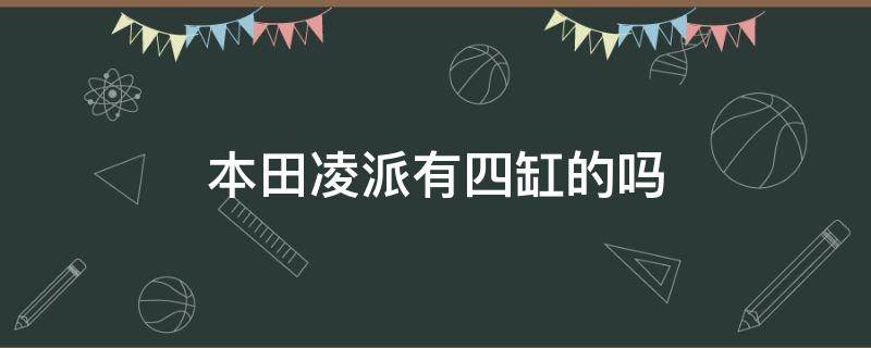 本田凌派有四缸的吗（本田凌派有四缸的吗2020）