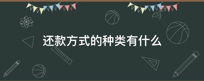 还款方式的种类有什么 还款种类有哪些