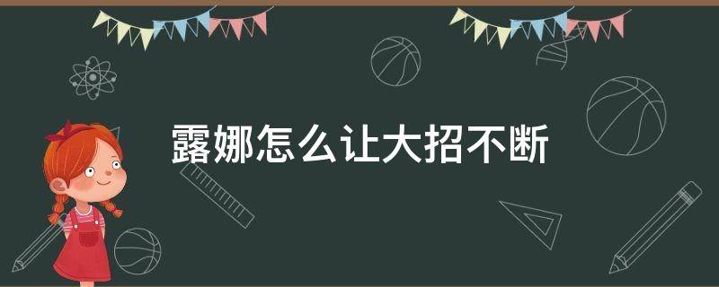 露娜怎么让大招不断 王者荣耀露娜怎么不断大招