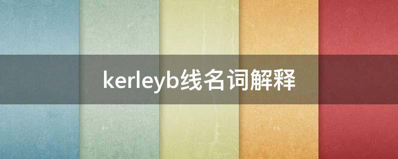 kerleyb线名词解释 kerleya线的意义